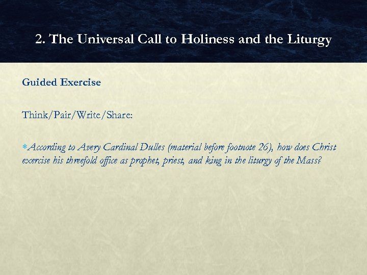 2. The Universal Call to Holiness and the Liturgy Guided Exercise Think/Pair/Write/Share: According to