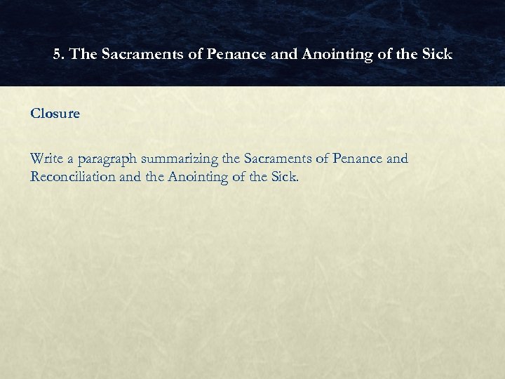 5. The Sacraments of Penance and Anointing of the Sick Closure Write a paragraph
