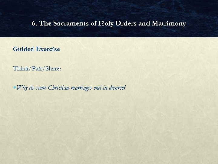 6. The Sacraments of Holy Orders and Matrimony Guided Exercise Think/Pair/Share: Why do some