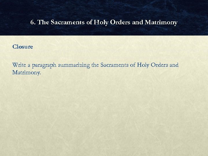 6. The Sacraments of Holy Orders and Matrimony Closure Write a paragraph summarizing the