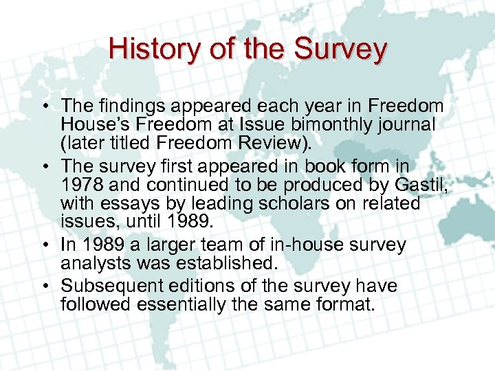 History of the Survey • The findings appeared each year in Freedom House’s Freedom