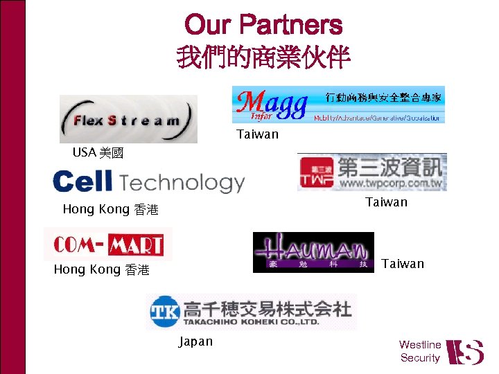 Our Partners 我們的商業伙伴 Taiwan USA 美國 Taiwan Hong Kong 香港 Japan Westline Security 