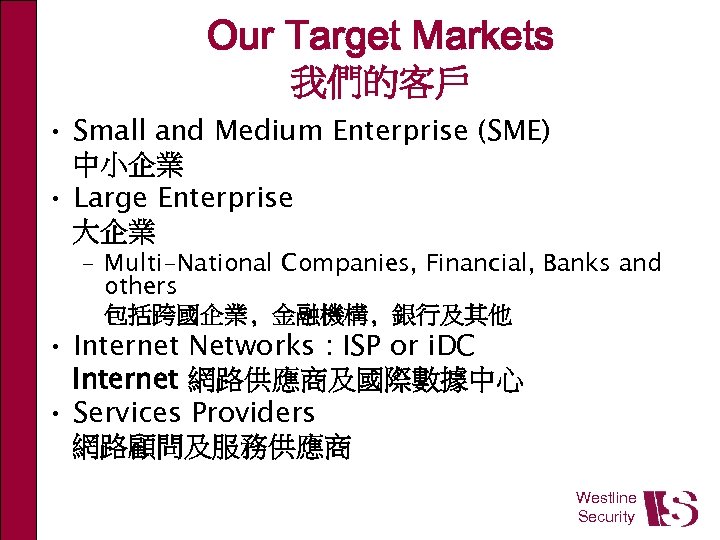Our Target Markets 我們的客戶 • Small and Medium Enterprise (SME) 中小企業 • Large Enterprise
