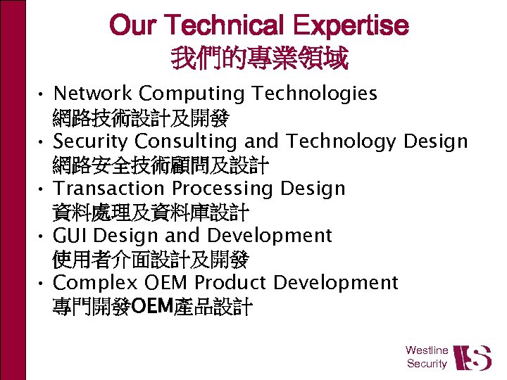 Our Technical Expertise 我們的專業領域 • Network Computing Technologies 網路技術設計及開發 • Security Consulting and Technology