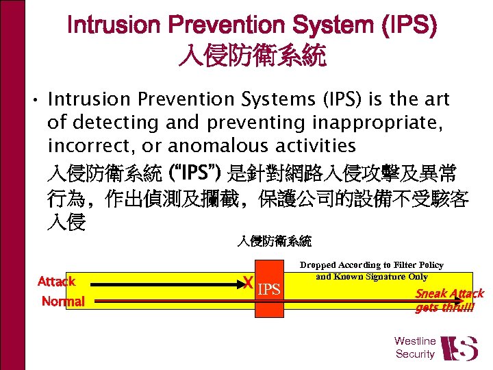 Intrusion Prevention System (IPS) 入侵防衛系統 • Intrusion Prevention Systems (IPS) is the art of