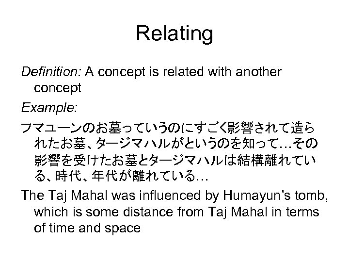 Relating Definition: A concept is related with another concept Example: フマユーンのお墓っていうのにすごく影響されて造ら れたお墓、タージマハルがというのを知って…その 影響を受けたお墓とタージマハルは結構離れてい る、時代、年代が離れている…
