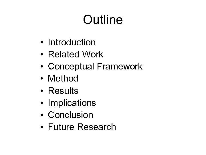 Outline • • Introduction Related Work Conceptual Framework Method Results Implications Conclusion Future Research