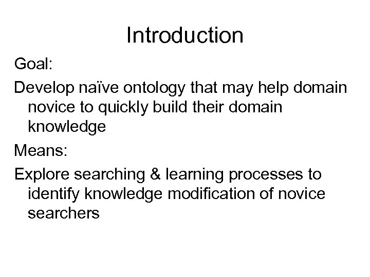 Introduction Goal: Develop naïve ontology that may help domain novice to quickly build their
