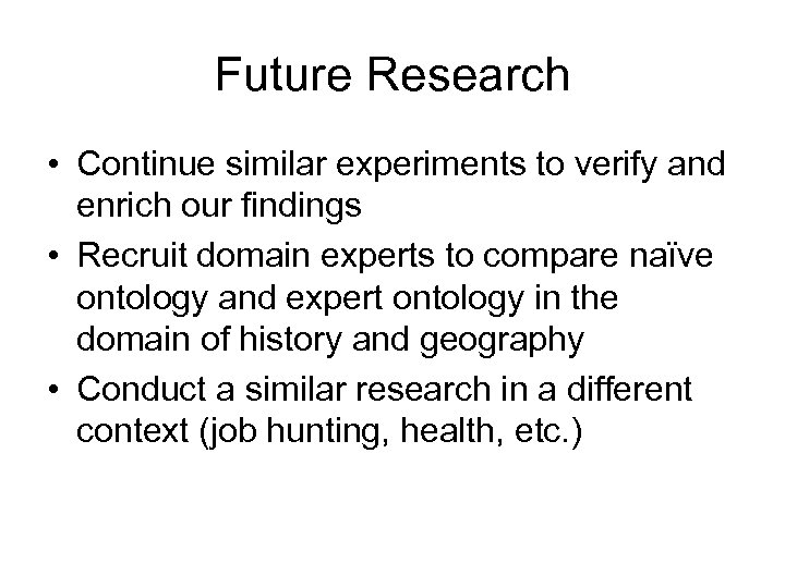 Future Research • Continue similar experiments to verify and enrich our findings • Recruit