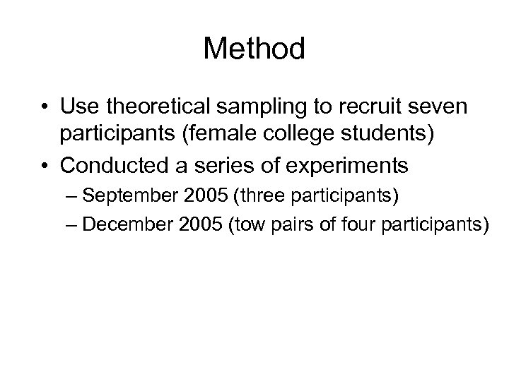 Method • Use theoretical sampling to recruit seven participants (female college students) • Conducted