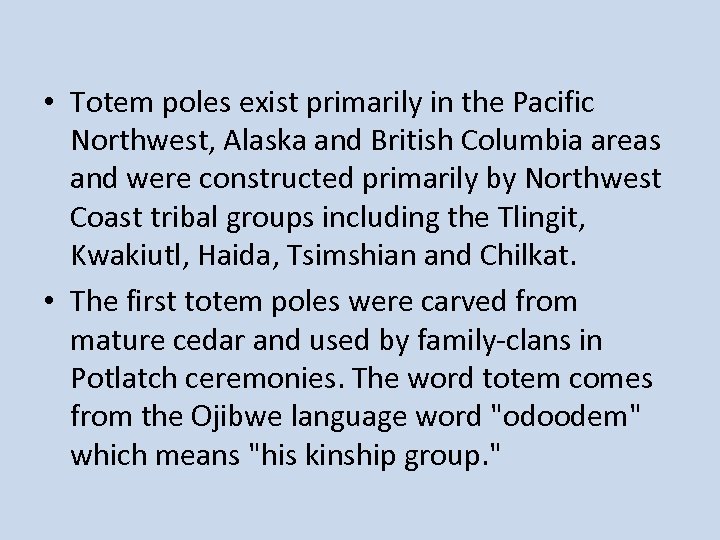  • Totem poles exist primarily in the Pacific Northwest, Alaska and British Columbia