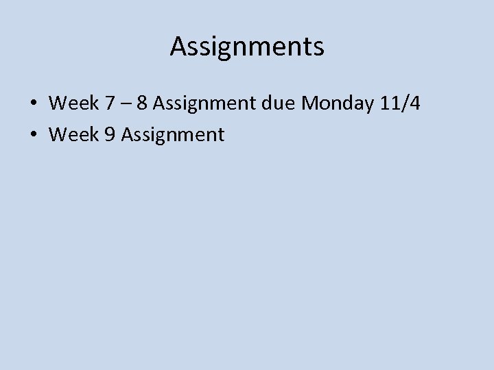 Assignments • Week 7 – 8 Assignment due Monday 11/4 • Week 9 Assignment