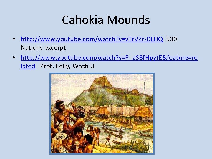 Cahokia Mounds • http: //www. youtube. com/watch? v=v. Tr. VZr-DLHQ 500 Nations excerpt •