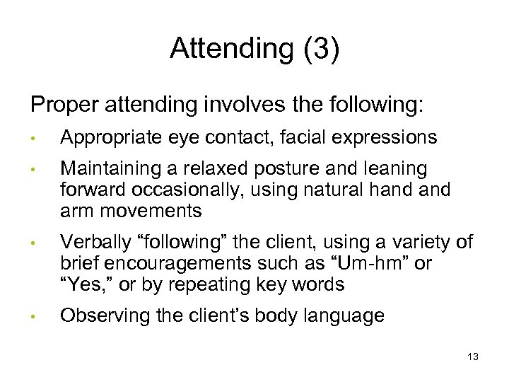 Attending (3) Proper attending involves the following: • Appropriate eye contact, facial expressions •