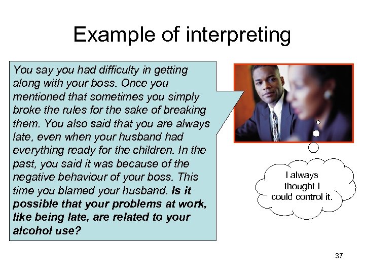 Example of interpreting You say you had difficulty in getting along with your boss.