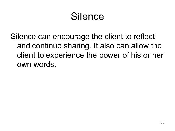 Silence can encourage the client to reflect and continue sharing. It also can allow