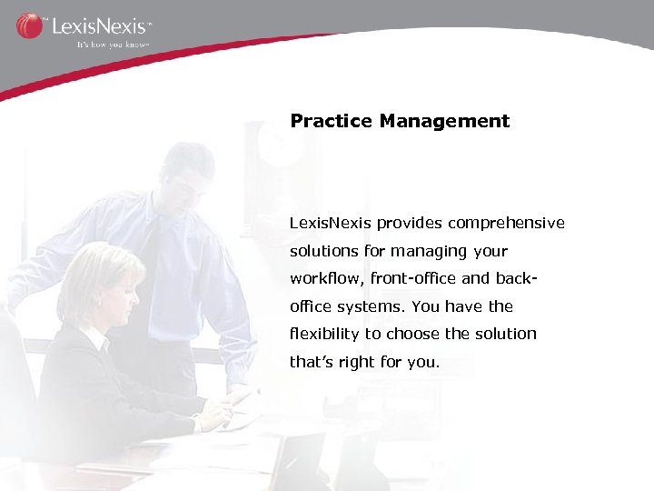 Practice Management Lexis. Nexis provides comprehensive solutions for managing your workflow, front-office and backoffice