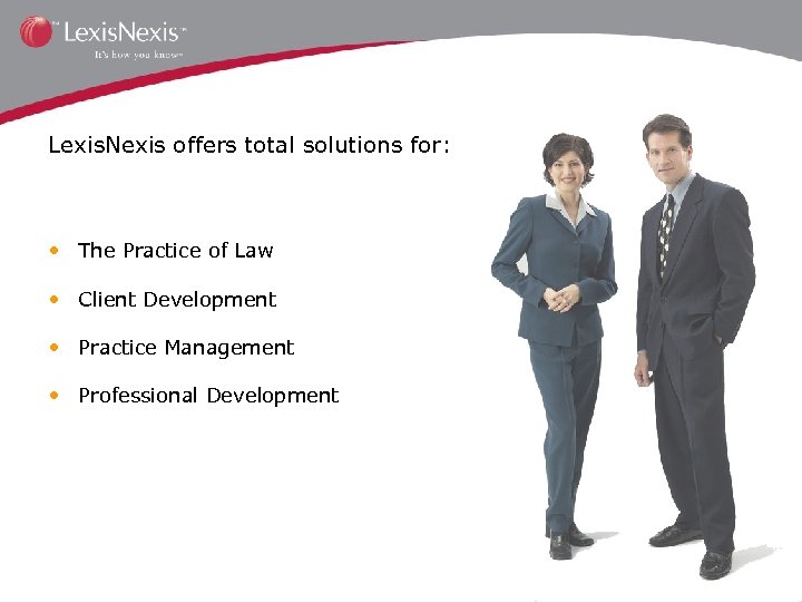 Lexis. Nexis offers total solutions for: • The Practice of Law • Client Development