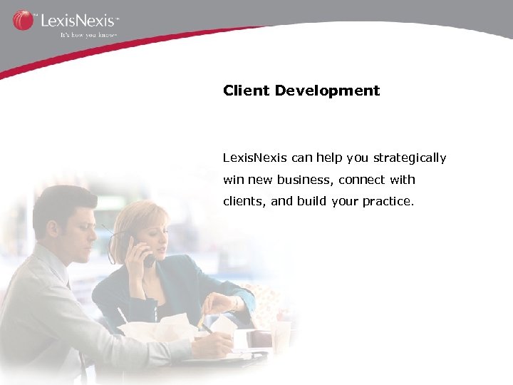 Client Development Lexis. Nexis can help you strategically win new business, connect with clients,