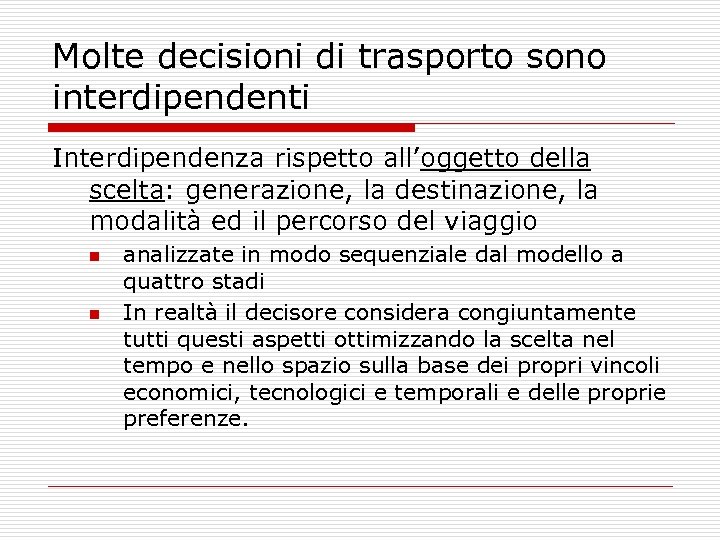 Molte decisioni di trasporto sono interdipendenti Interdipendenza rispetto all’oggetto della scelta: generazione, la destinazione,