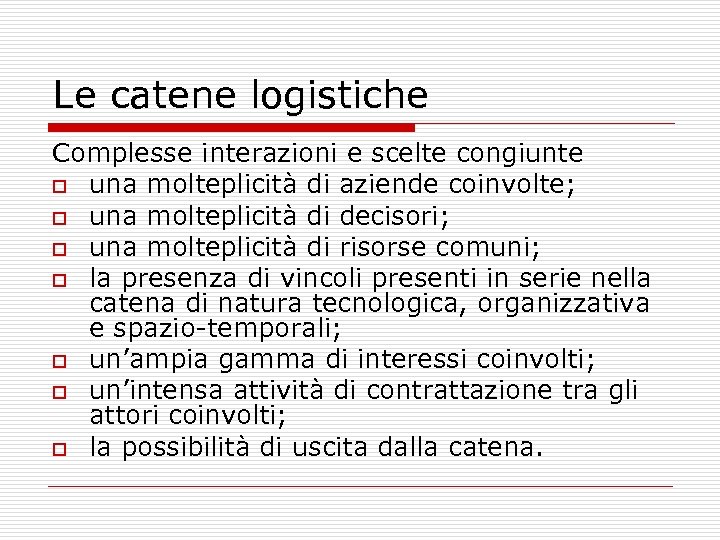 Le catene logistiche Complesse interazioni e scelte congiunte o una molteplicità di aziende coinvolte;