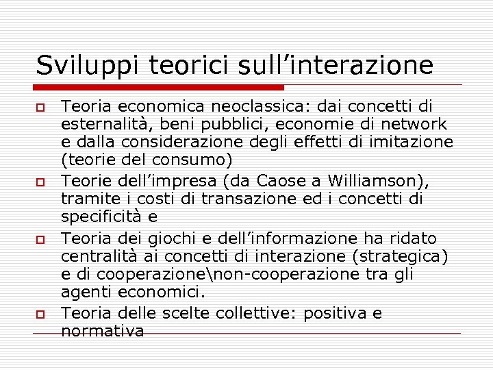 Sviluppi teorici sull’interazione o o Teoria economica neoclassica: dai concetti di esternalità, beni pubblici,