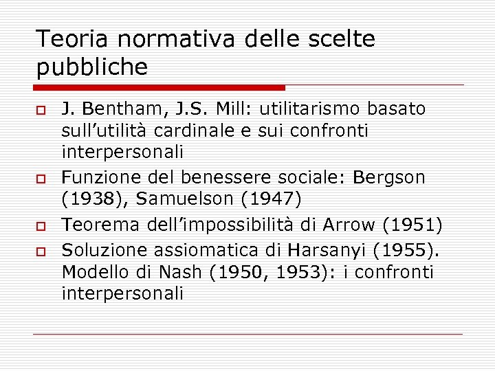 Teoria normativa delle scelte pubbliche o o J. Bentham, J. S. Mill: utilitarismo basato