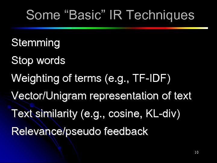 Some “Basic” IR Techniques Stemming Stop words Weighting of terms (e. g. , TF-IDF)