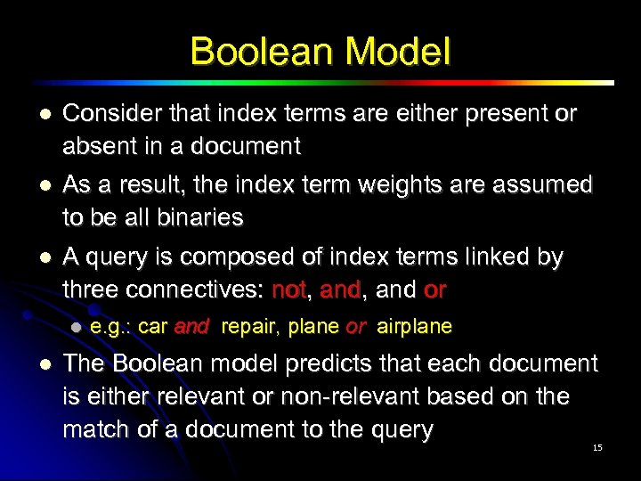 Boolean Model Consider that index terms are either present or absent in a document