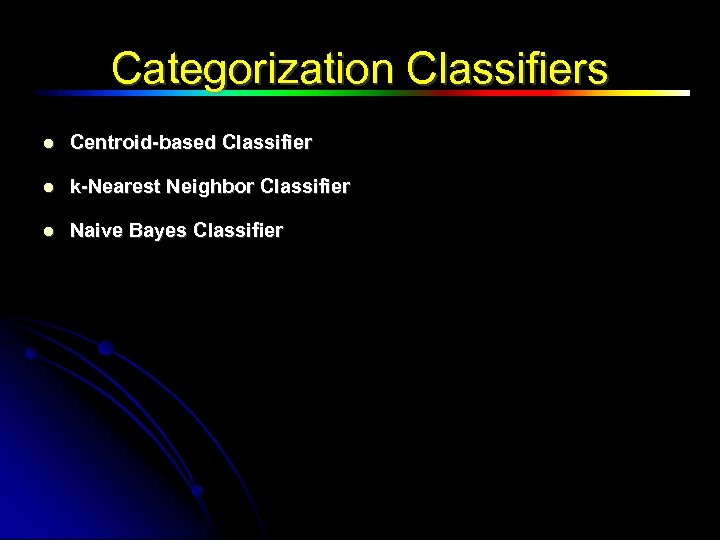 Categorization Classifiers Centroid-based Classifier k-Nearest Neighbor Classifier Naive Bayes Classifier 