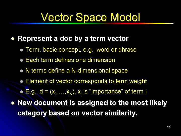 Vector Space Model Represent a doc by a term vector Each term defines one