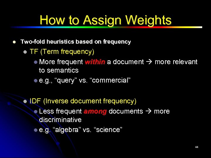 How to Assign Weights Two-fold heuristics based on frequency TF (Term frequency) More frequent