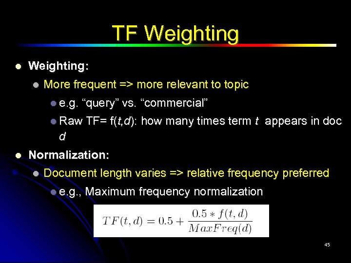 TF Weighting: More frequent => more relevant to topic e. g. “query” vs. “commercial”