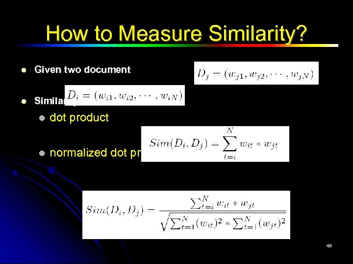 How to Measure Similarity? Given two document Similarity definition dot product normalized dot product
