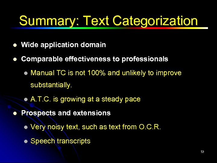 Summary: Text Categorization Wide application domain Comparable effectiveness to professionals Manual TC is not