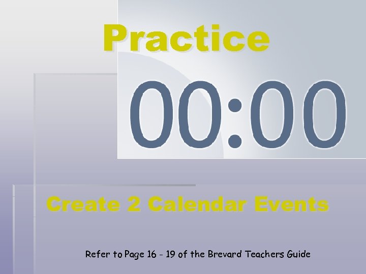 Practice Create 2 Calendar Events Refer to Page 16 - 19 of the Brevard