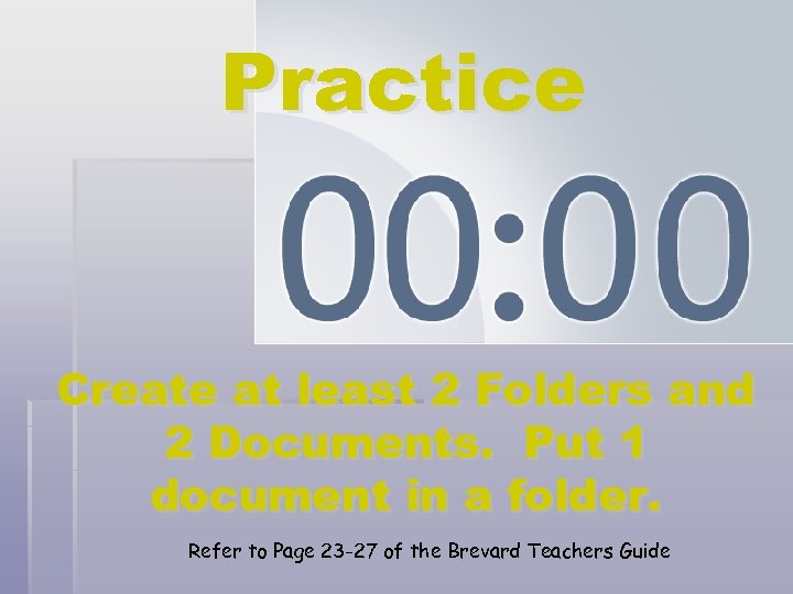 Practice Create at least 2 Folders and 2 Documents. Put 1 document in a