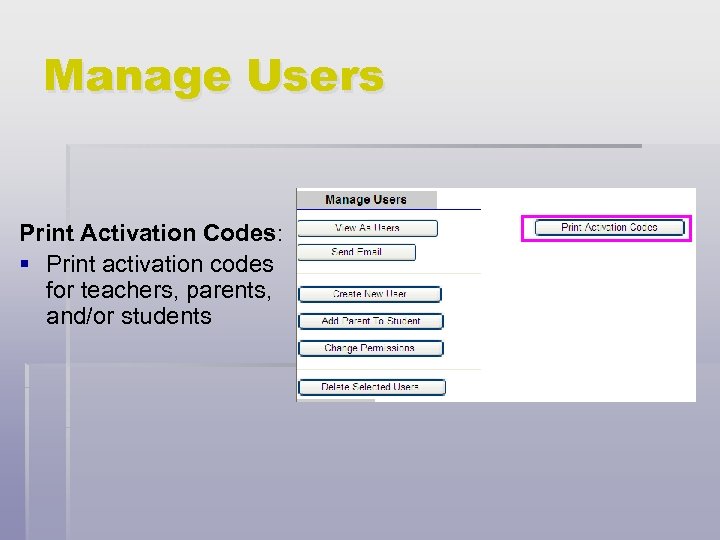 Manage Users Print Activation Codes: § Print activation codes for teachers, parents, and/or students