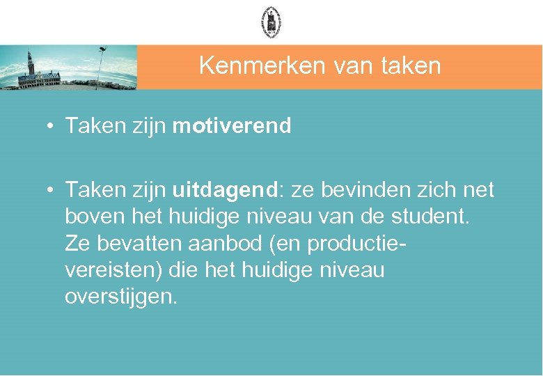 Kenmerken van taken • Taken zijn motiverend • Taken zijn uitdagend: ze bevinden zich