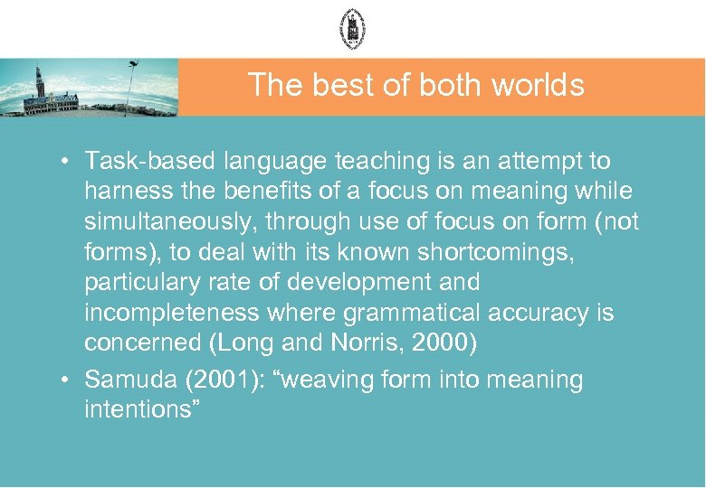 The best of both worlds • Task-based language teaching is an attempt to harness