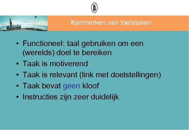 Kenmerken van toetstaken • Functioneel: taal gebruiken om een (werelds) doel te bereiken •