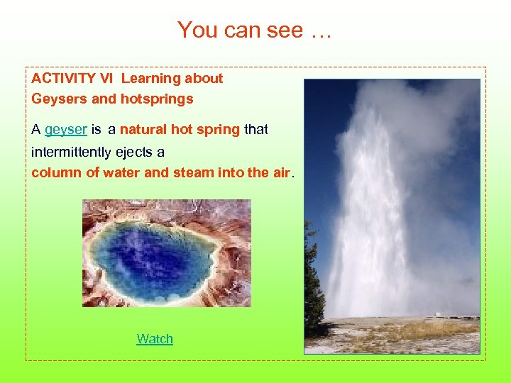 You can see … ACTIVITY VI Learning about Geysers and hotsprings A geyser is