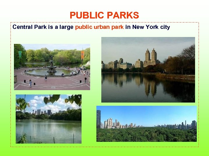 PUBLIC PARKS Central Park is a large public urban park in New York city