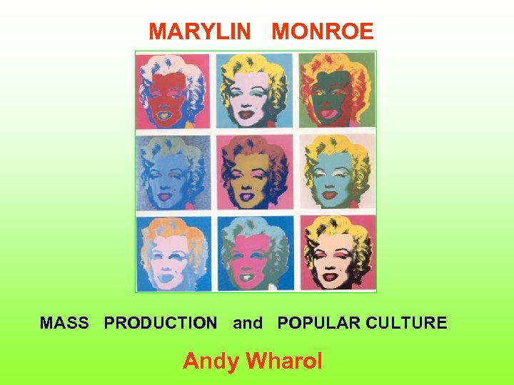 MARYLIN MONROE MASS PRODUCTION and POPULAR CULTURE Andy Wharol 