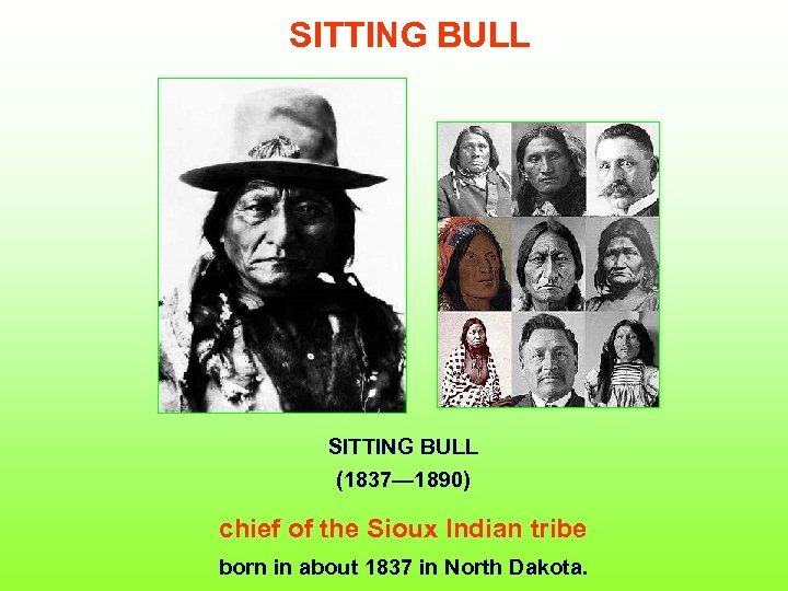 SITTING BULL (1837— 1890) chief of the Sioux Indian tribe born in about 1837