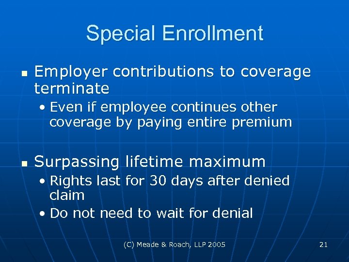 Special Enrollment n Employer contributions to coverage terminate • Even if employee continues other