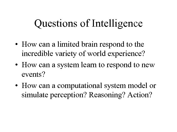 Questions of Intelligence • How can a limited brain respond to the incredible variety