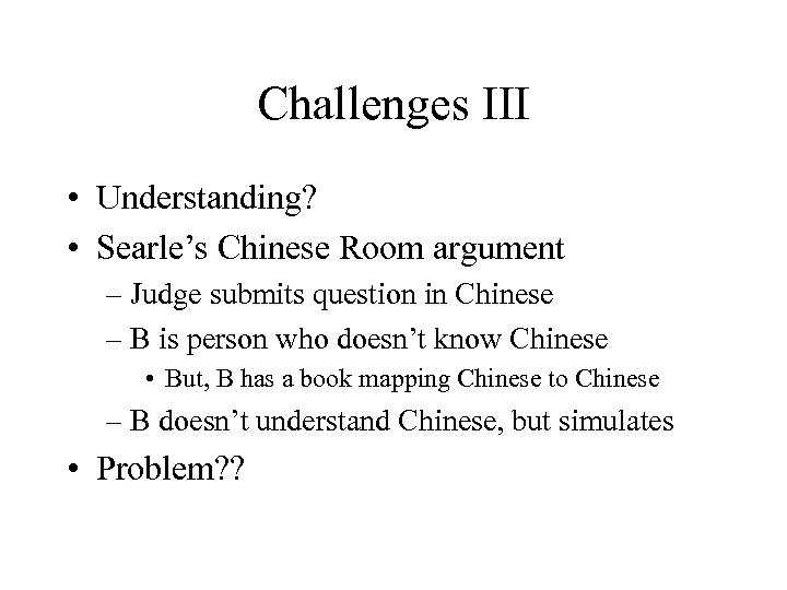 Challenges III • Understanding? • Searle’s Chinese Room argument – Judge submits question in