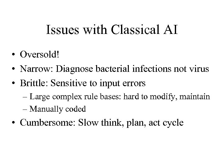 Issues with Classical AI • Oversold! • Narrow: Diagnose bacterial infections not virus •