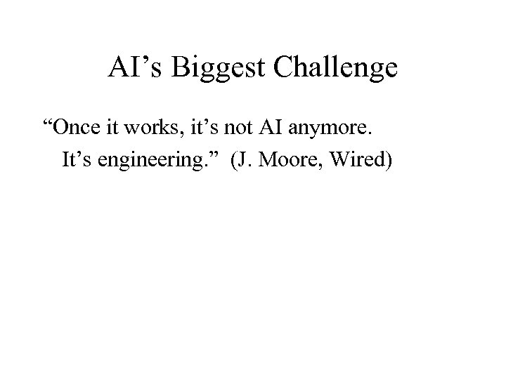 AI’s Biggest Challenge “Once it works, it’s not AI anymore. It’s engineering. ” (J.